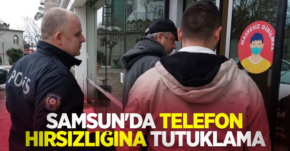 Samsun'da telefon hırsızlığına tutuklama