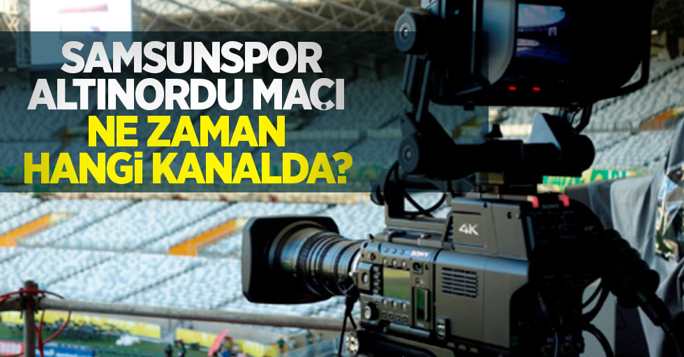 Samsunspor-Altınordu Maçı Ne Zaman Hangi Kanalda 