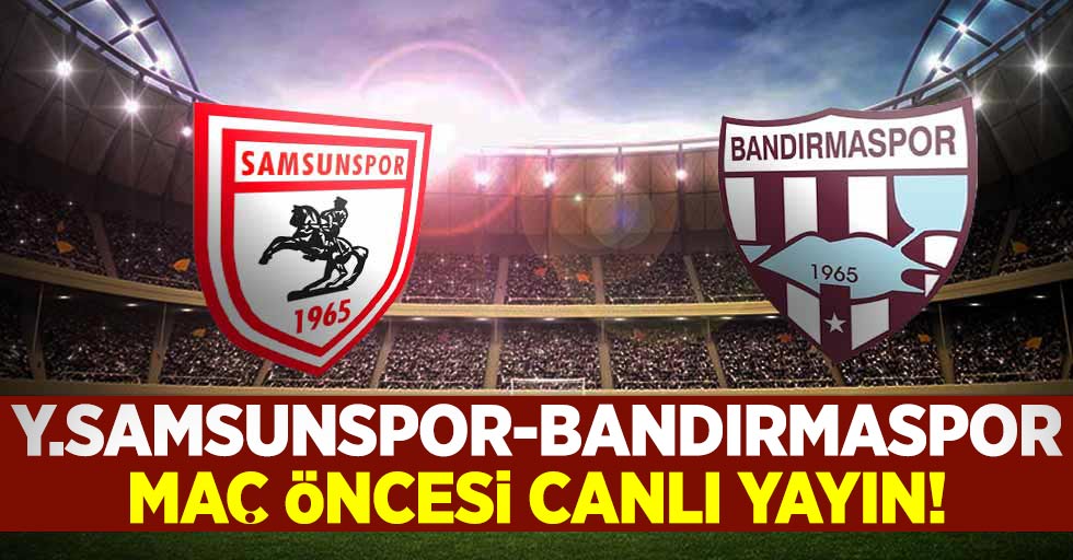 Samsunspor-Bandırmaspor maç öncesi canlı yayın
