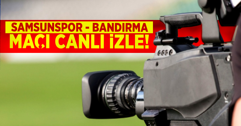 Samsunspor-Bandırmaspor Maçı Canlı İzle!