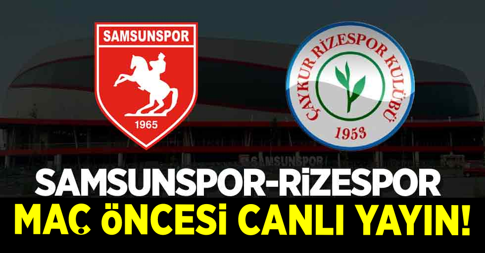 Samsunspor-Rizespor maç öncesi canlı yayın