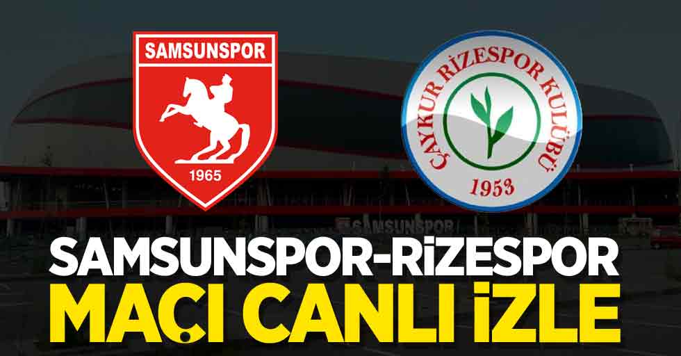 Samsunspor-Rizespor maçı canlı izle