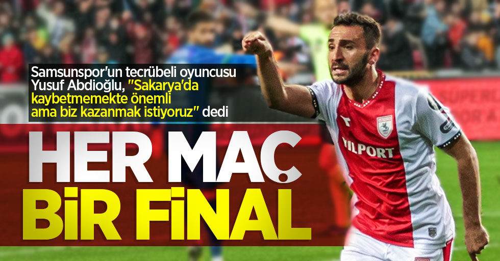 Samsunspor'un tecrübeli oyuncusu Yusuf Abdioğlu, "Sakarya'da kaybetmemekte önemli ama biz kazanmak istiyoruz" dedi HER MAÇ BİR FİNAL