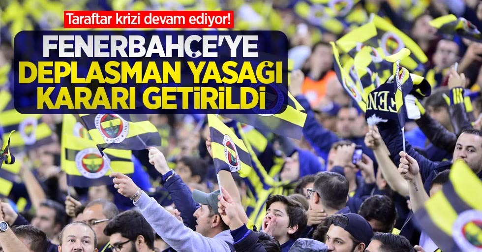 Taraftar krizi devam ediyor! Fenerbahçe'ye deplasman yasağı kararı getirildi