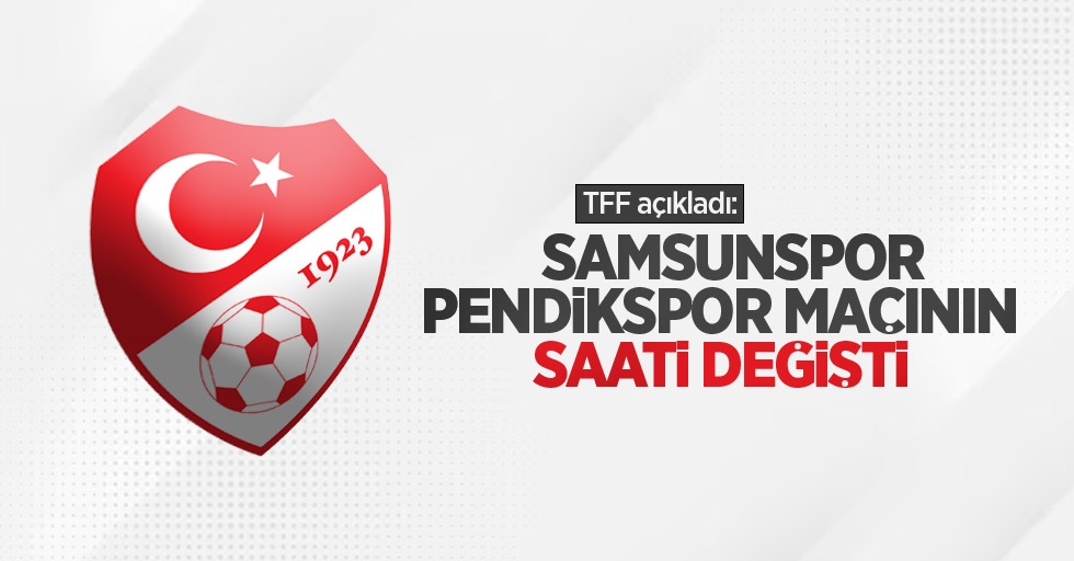 TFF açıkladı: Samsunspor-Pendikspor maçının saati değişti
