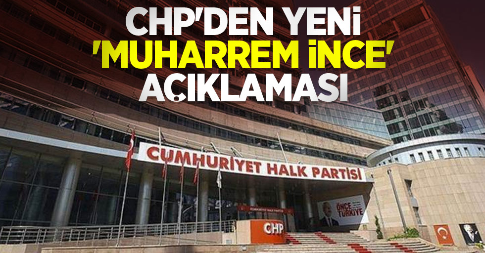 CHP'den yeni 'Muharrem İnce' açıklaması