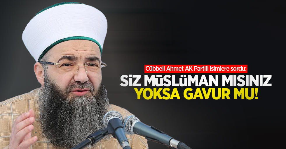 Cübbeli Ahmet AK Partili isimlere sordu: Siz müslüman mısınız yoksa gavur mu!