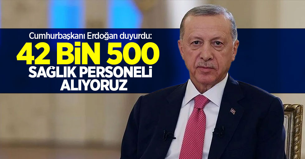 Cumhurbaşkanı Erdoğan duyurdu: "42 bin 500 sağlık personeli  alıyoruz" 