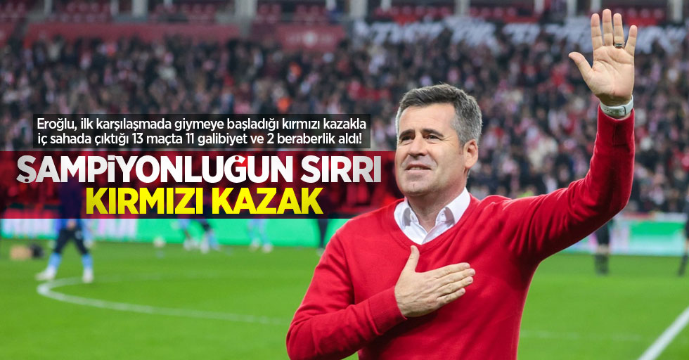 Eroğlu, ilk karşılaşmada giymeye başladığı kırmızı kazakla iç sahada çıktığı 13 maçta 11 galibiyet ve 2 beraberlik aldı!   Şampiyonluğun sırrı  KIRMIZI KAZAK 