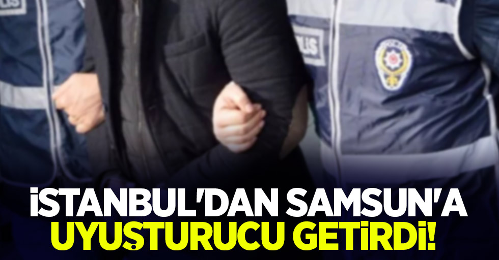 İstanbul'dan Samsun'a uyuşturucu getirdi!  