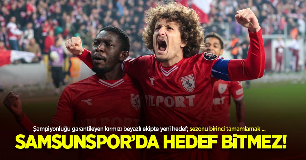 Şampiyonluğu garantileyen kırmızı beyazlı ekipte yeni hedef; sezonu birinci tamamlamak ... Samsunspor'da HEDEF BİTMEZ 