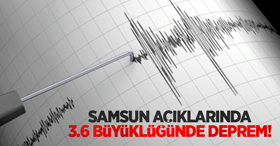 Samsun açıklarında 3.6 büyüklüğünde deprem