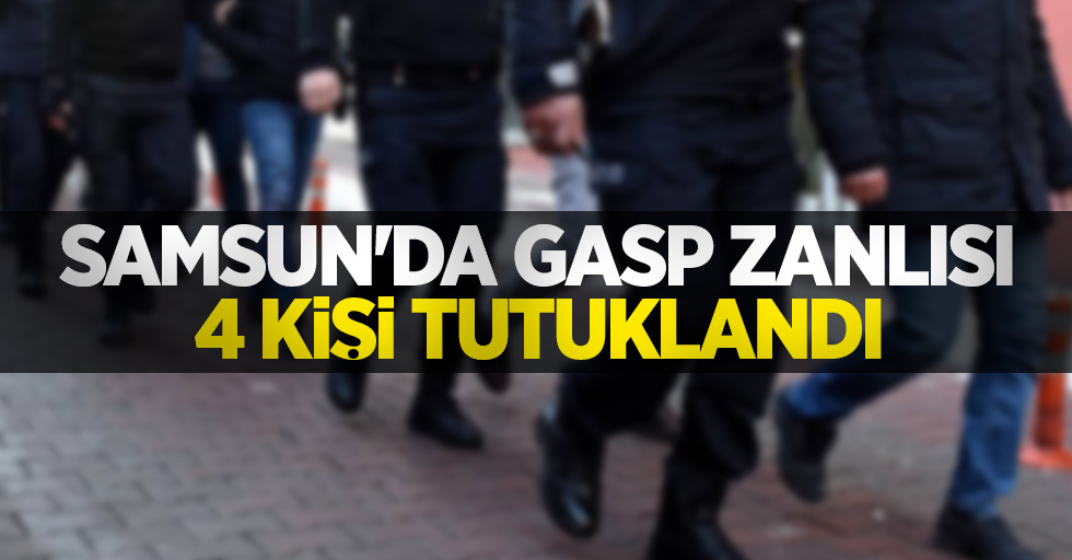 Samsun'da gasp zanlısı 4 kişi tutuklandı