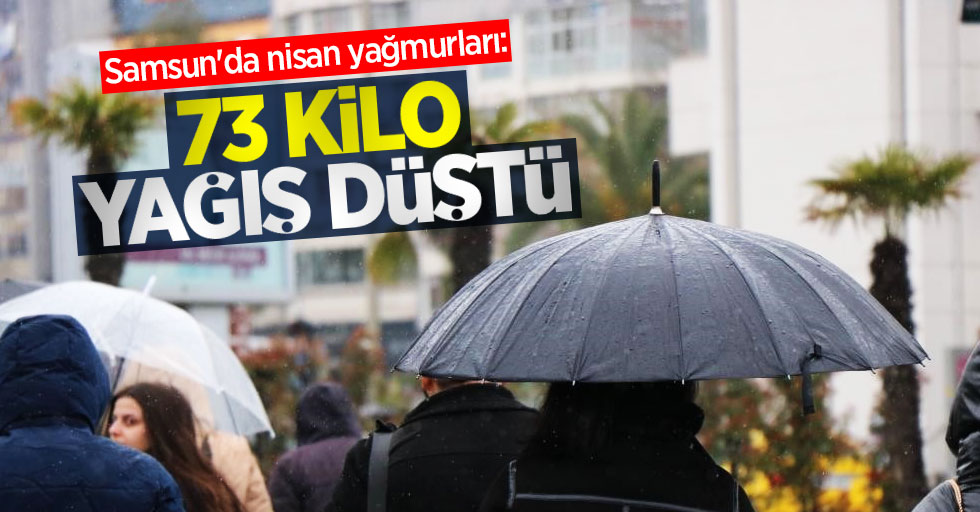 Samsun'da nisan yağmurları: 73,3 kilo yağış düştü