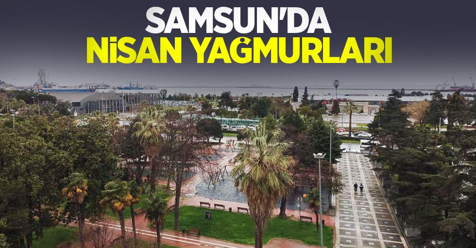 Samsun'da nisan yağmurları