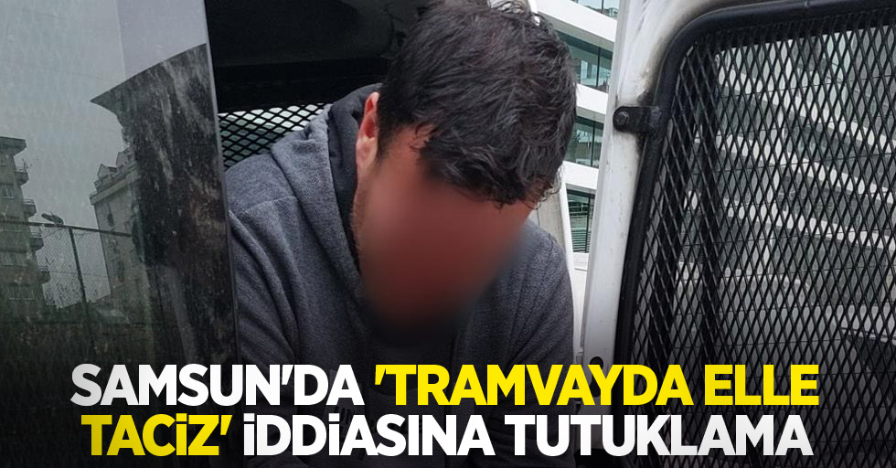 Samsun'da 'tramvayda elle taciz' iddiasına tutuklama