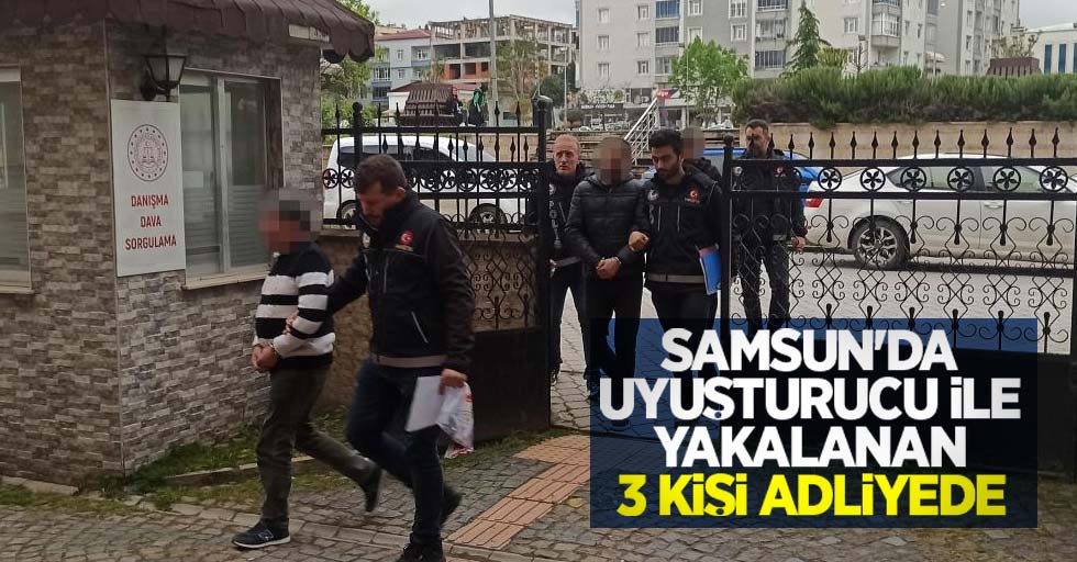 Samsun'da uyuşturucu ile yakalanan 3 kişi adliyede
