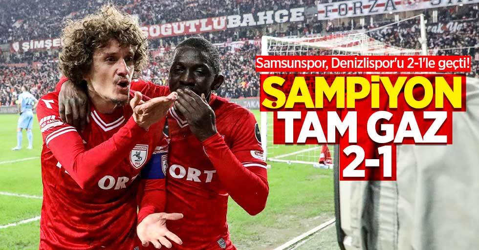 Samsunspor, Denizlispor'u 2-1'le geçti!  ŞAMPİYON TAM GAZ 2-1