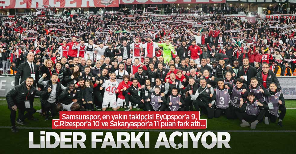 Samsunspor, en yakın takipçisi Eyüpspor'a 9, Ç.Rizespor'a 10 ve Sakaryaspor'a 11 puan fark attı... LİDER FARKI AÇIYOR 