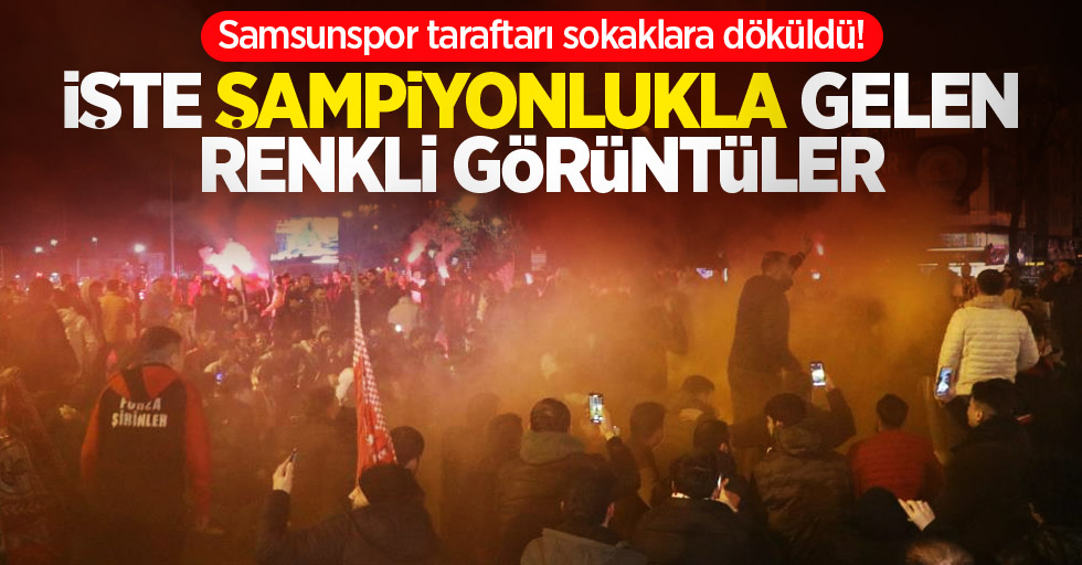Samsunspor taraftarı sokaklara döküldü! İşte şampiyonlukla gelen renkli görüntüler