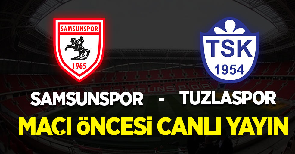 Samsunspor- Tuzlaspor Maç Öncesi Canlı Yayın!