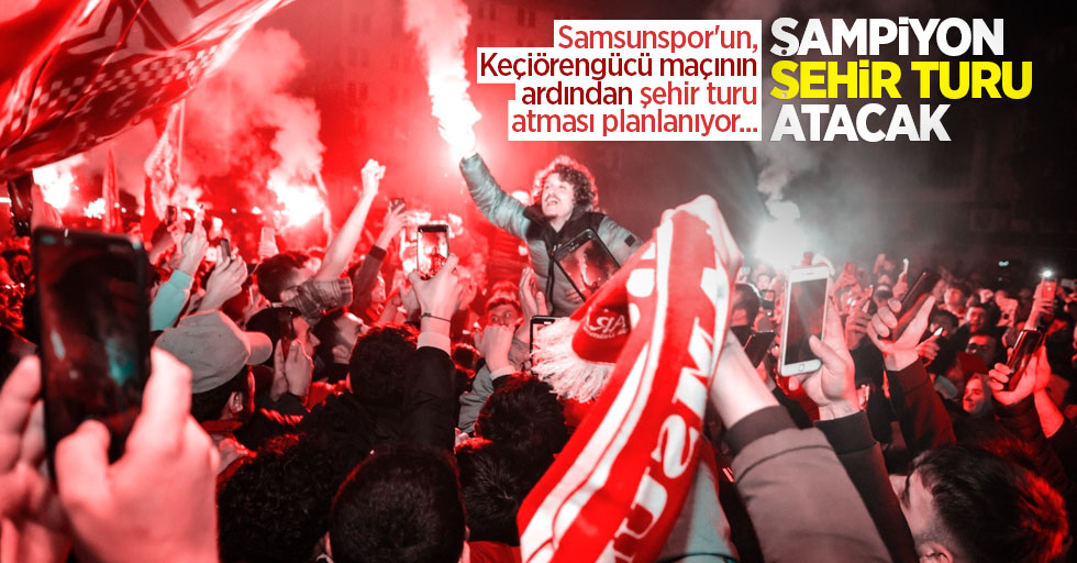 Samsunspor'un, Keçiörengücü maçının ardından şehir turu atması planlanıyor... ŞAMPİYON ŞEHİR TURU ATACAK 