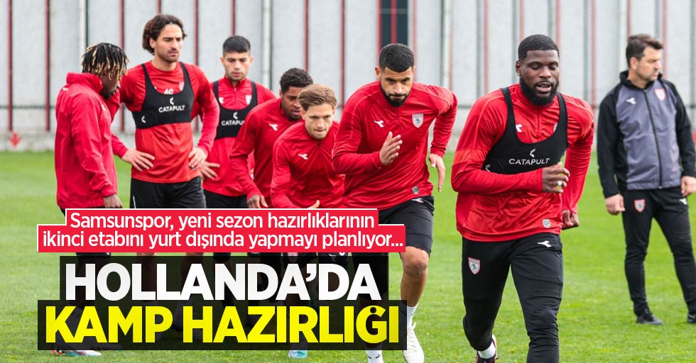 Samsunspor, yeni sezon hazırlıklarının ikinci etabını yurt dışında yapmayı planlıyor... HOLLANDA'DA KAMP HAZIRLIĞI 