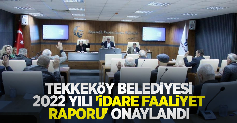 Tekkeköy Belediyesi 2022 yılı 'İdare Faaliyet Raporu' onaylandı