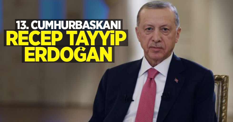 13. Cumhurbaşkanı Recep Tayyip Erdoğan oldu!