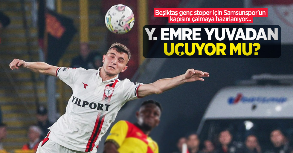 Beşiktaş genç stoper için Samsunspor'un kapısını çalmaya hazırlanıyor... Y.EMRE YUVADAN UÇUYOR MU ?