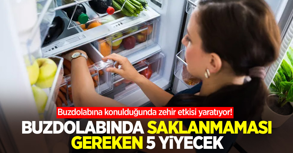 Buzdolabına konulduğunda zehir etkisi yaratıyor! Buzdolabında saklanmaması gereken 5 yiyecek