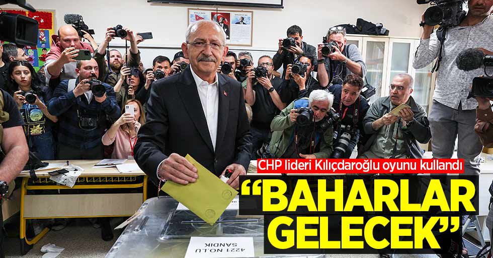 CHP lideri Kılıçdaroğlu oyunu kullandı! "Baharlar gelecek"