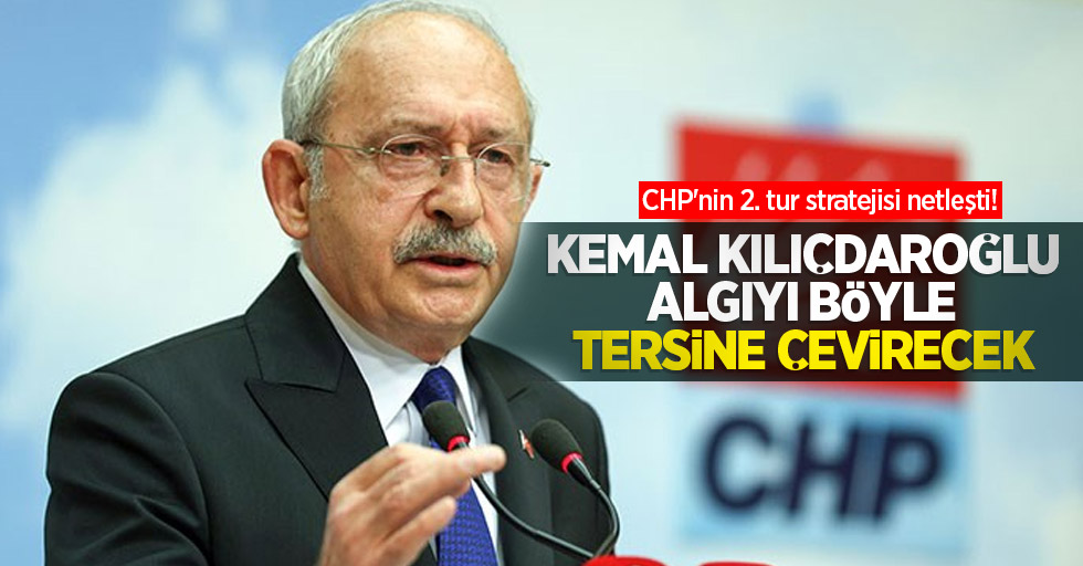 CHP'nin 2. tur stratejisi netleşti! Kılıçdaroğlu algıyı böyle tersine çevirecek