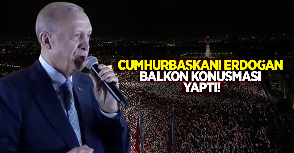 Cumhurbaşkanı Erdoğan balkon konuşması yaptı!