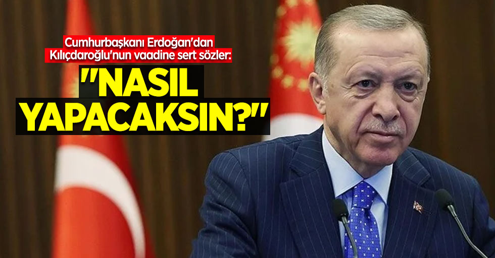 Cumhurbaşkanı Erdoğan'dan Kılıçdaroğlu'nun vaadine sert sözler: "Nasıl yapacaksın?"