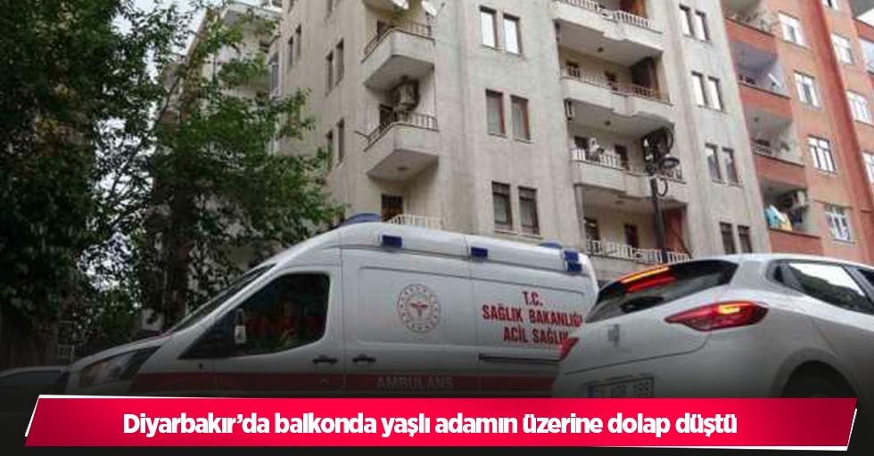 Diyarbakır’da balkonda yaşlı adamın üzerine dolap düştü