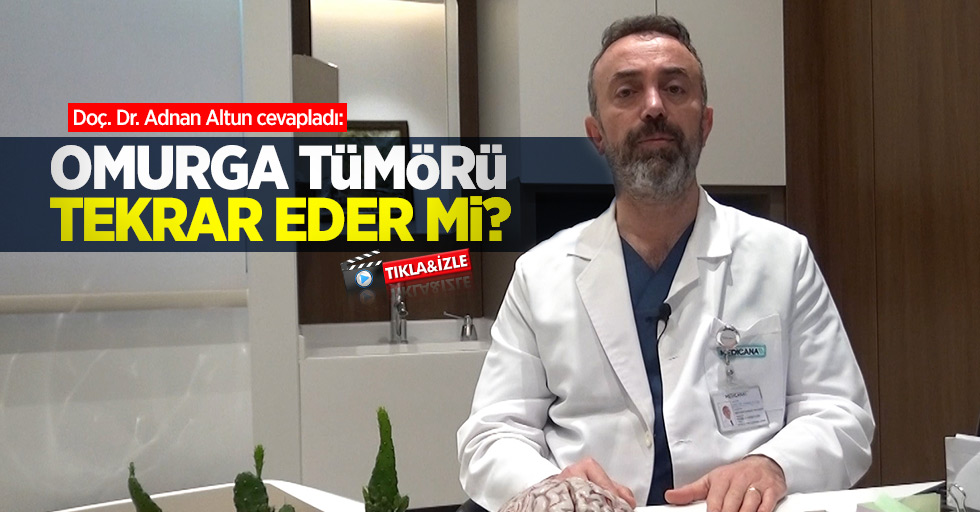 Doç. Dr. Adnan Altun cevapladı: Omurga tümörü tekrar eder mi?