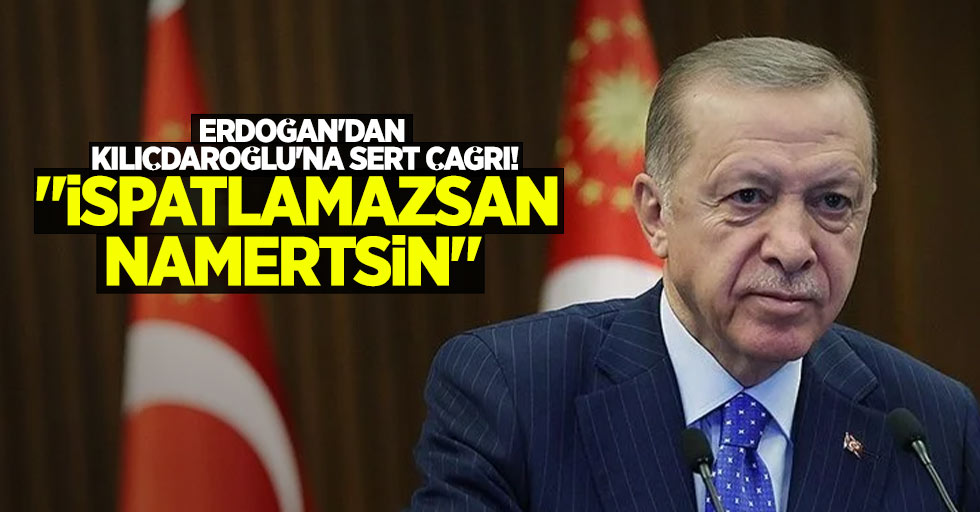 Erdoğan'dan Kılıçdaroğlu'na sert çağrı! "İspatlamazsan namertsin" 