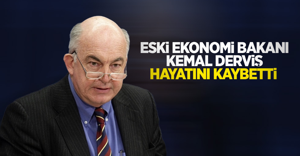 Eski Ekonomi Bakanı Kemal Derviş, hayatını kaybetti