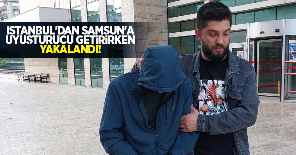 İstanbul'dan Samsun'a uyuşturucu getirirken yakalandı!