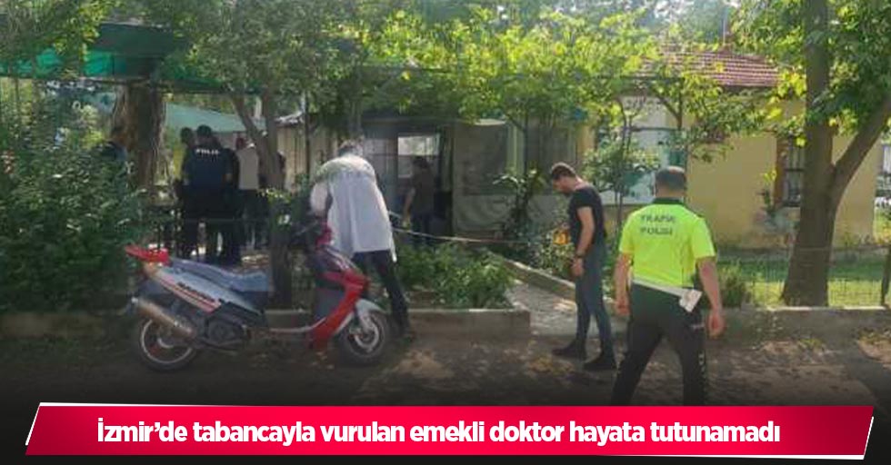 İzmir’de tabancayla vurulan emekli doktor hayata tutunamadı
