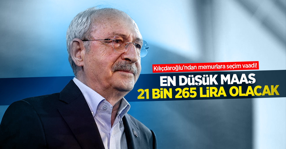 Kılıçdaroğlu'ndan memurlara seçim vaadi! En düşük maaş 21 bin 265 lira olacak