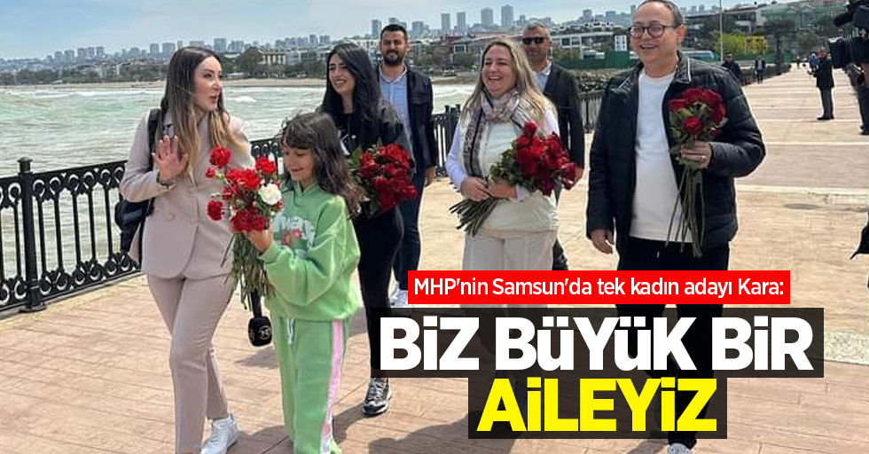MHP'nin Samsun'da tek kadın adayı Kara: Biz büyük bir aileyiz