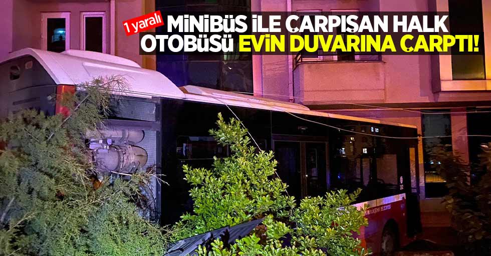 Minibüs ile çarpışan halk otobüsü evin duvarına çarptı! 1 yaralı 
