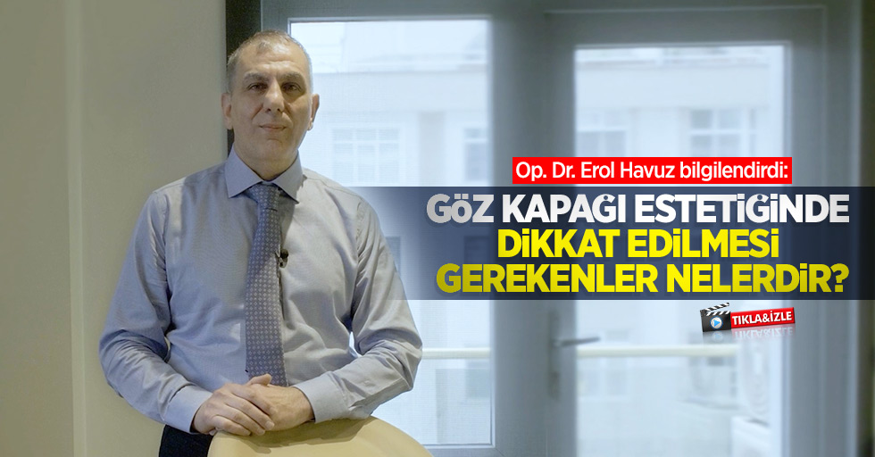 Op. Dr. Erol Havuz bilgilendirdi: Göz kapağı estetiğinde dikkat edilmesi gerekenler nelerdir?