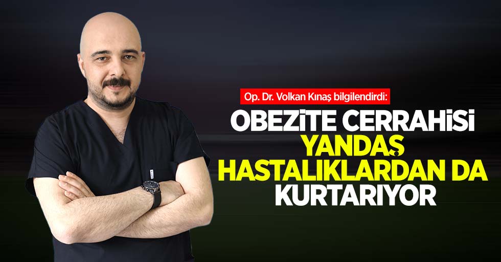 Op. Dr. Volkan Kınaş: Obezite cerrahisi yandaş hastalıklardanda kurtarıyor