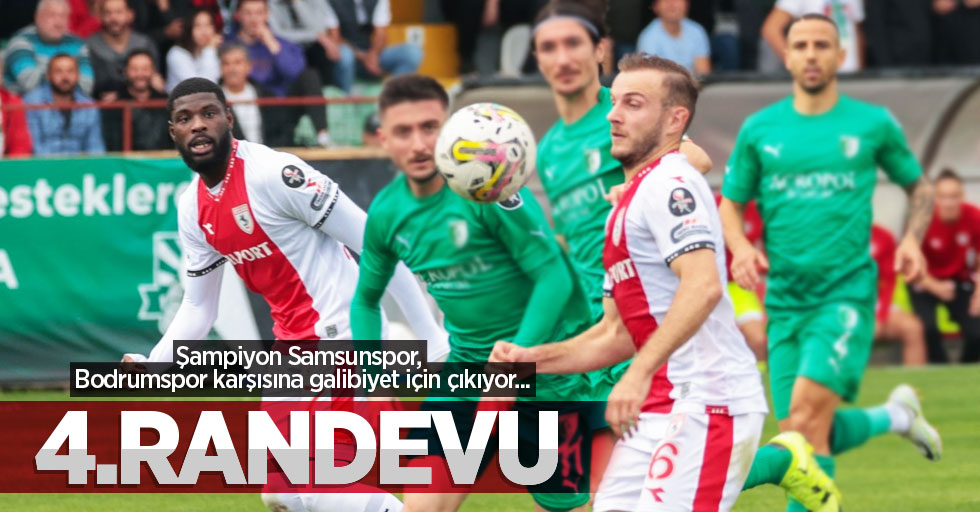 Şampiyon Samsunspor , Bodrumspor karşısına galibiyet için çıkıyor...  4.RANDEVU