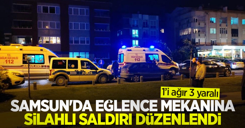 Samsun'da eğlence mekanına silahlı saldırı: 1'i ağır 3 yaralı
