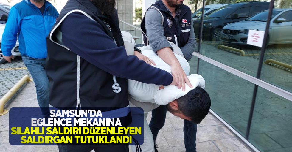 Samsun'da eğlence mekanına silahlı saldırı düzenleyen saldırgan tutuklandı