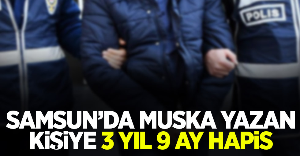 Samsun'da muska yazan kişiye 3 yıl 9 ay hapis 